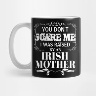 You Don't Scare Me I Was Raised By AN IRISH Mother Funny Mom Christmas Gift Mug